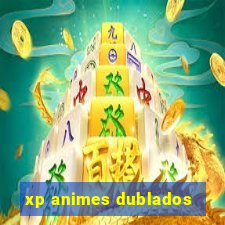 xp animes dublados